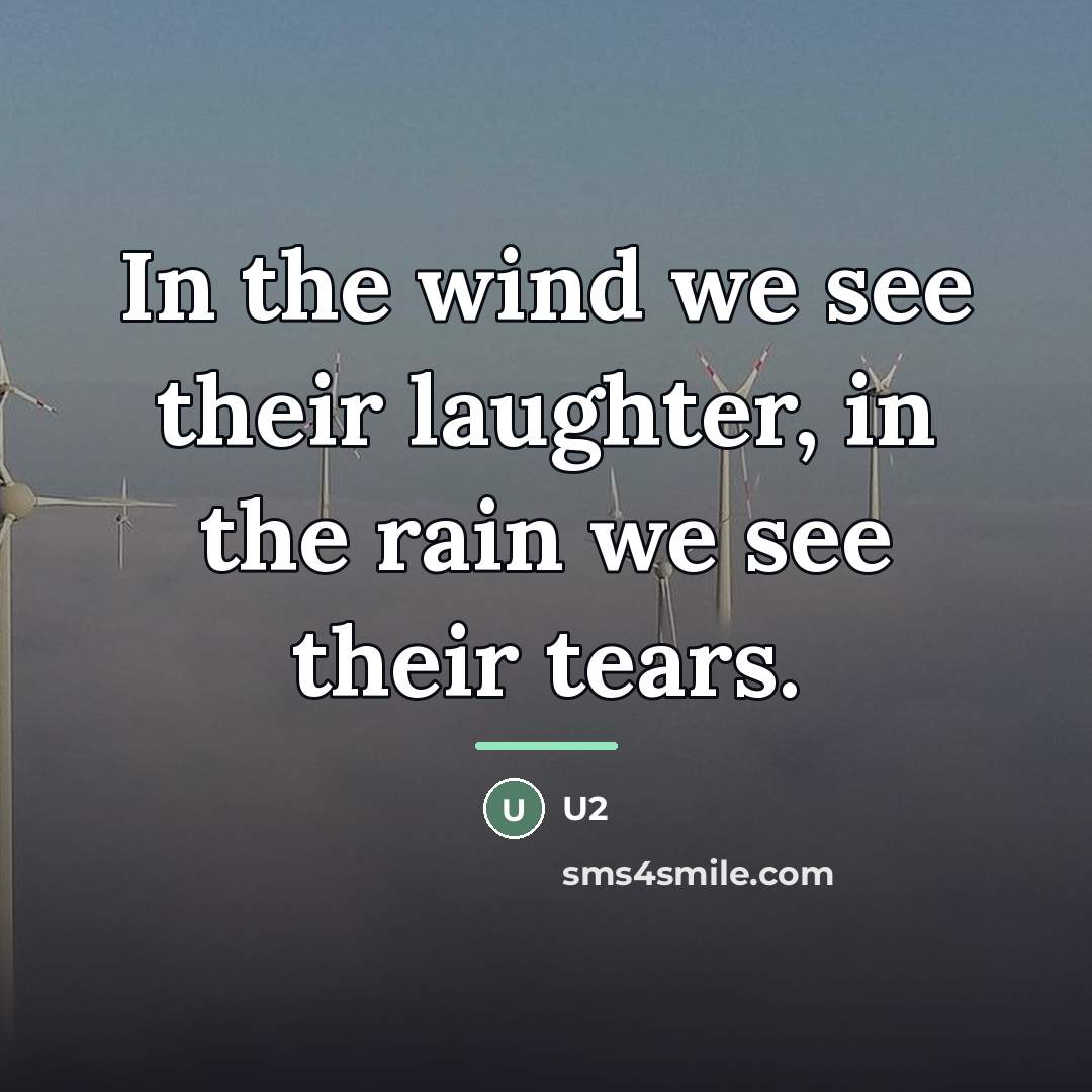 “In the wind we see their laughter, in the rain…” quote by U2
