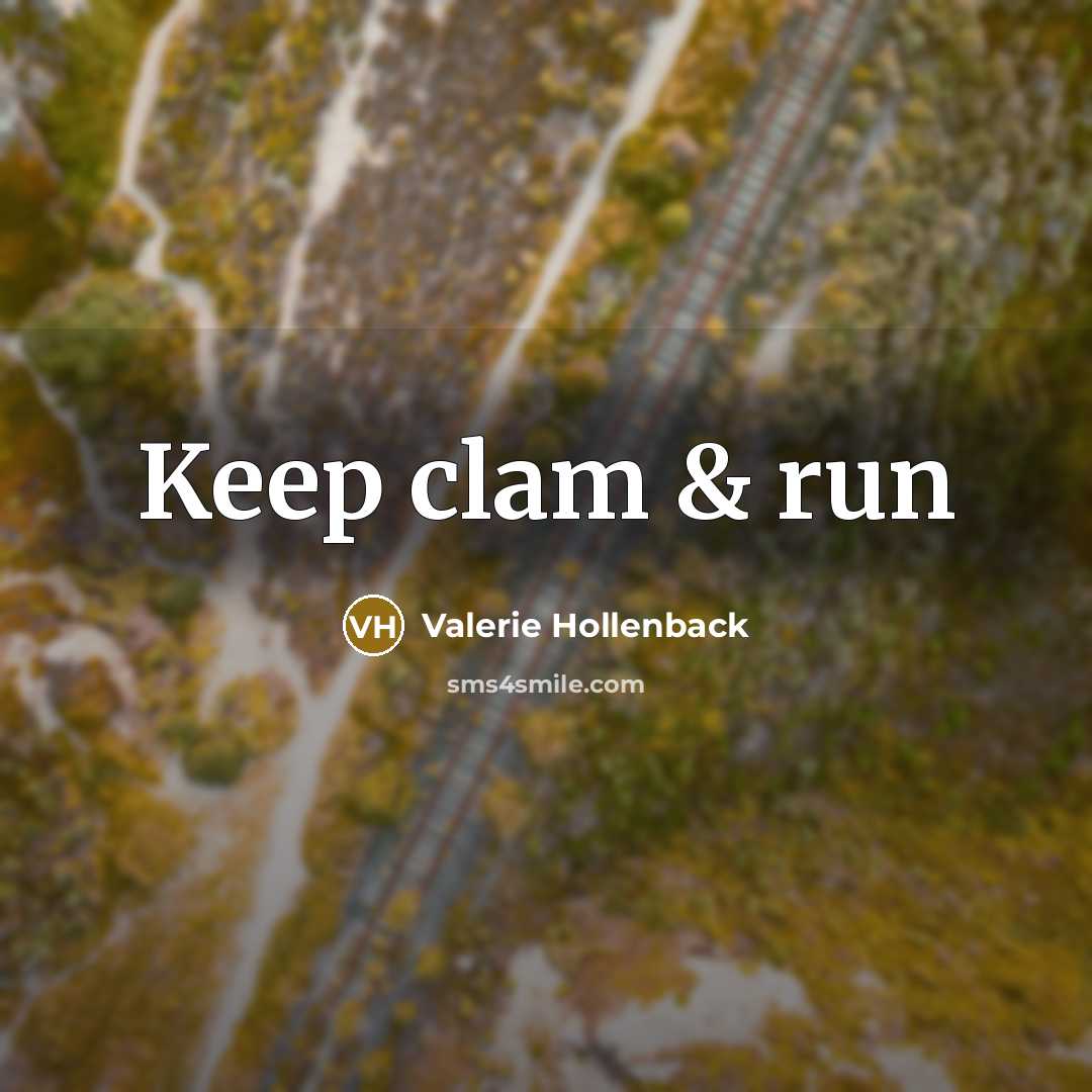 “Keep clam & run…” quote by Valerie Hollenback