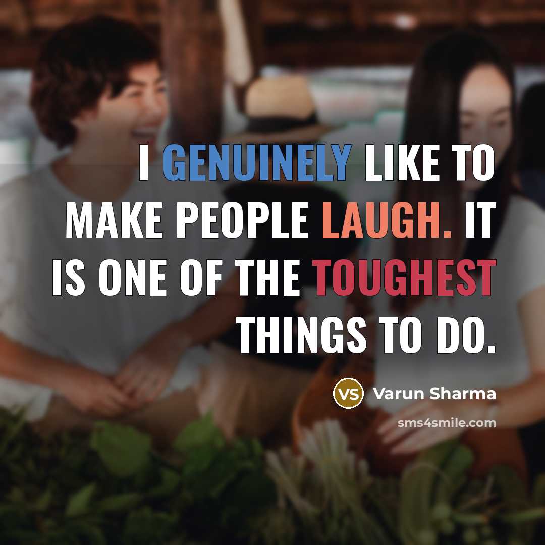 “I genuinely like to make people laugh. It is one of the toughest things to do.” quote by Varun Sharma