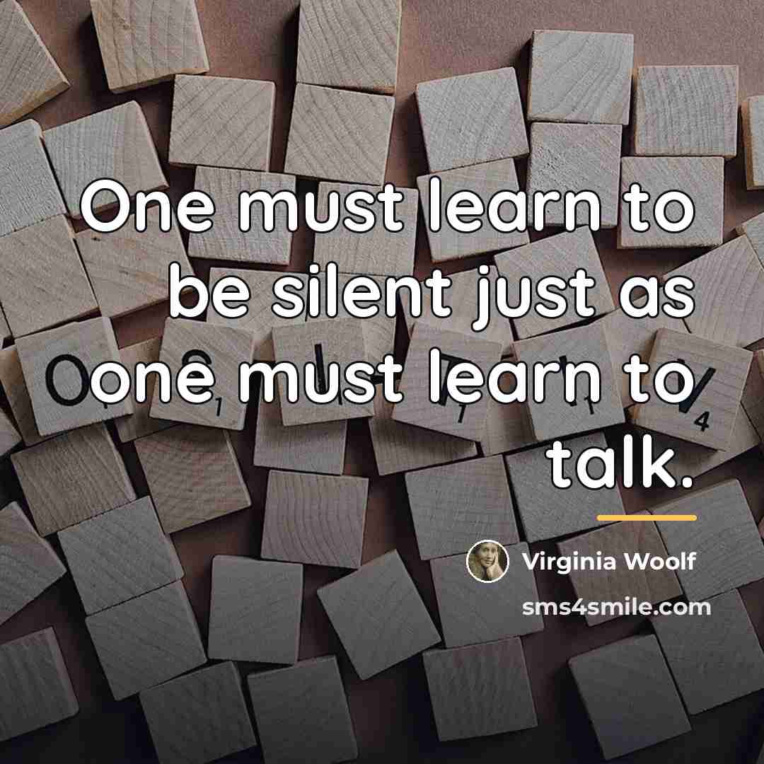 “One must learn to be silent just as one must…” quote by Virginia Woolf