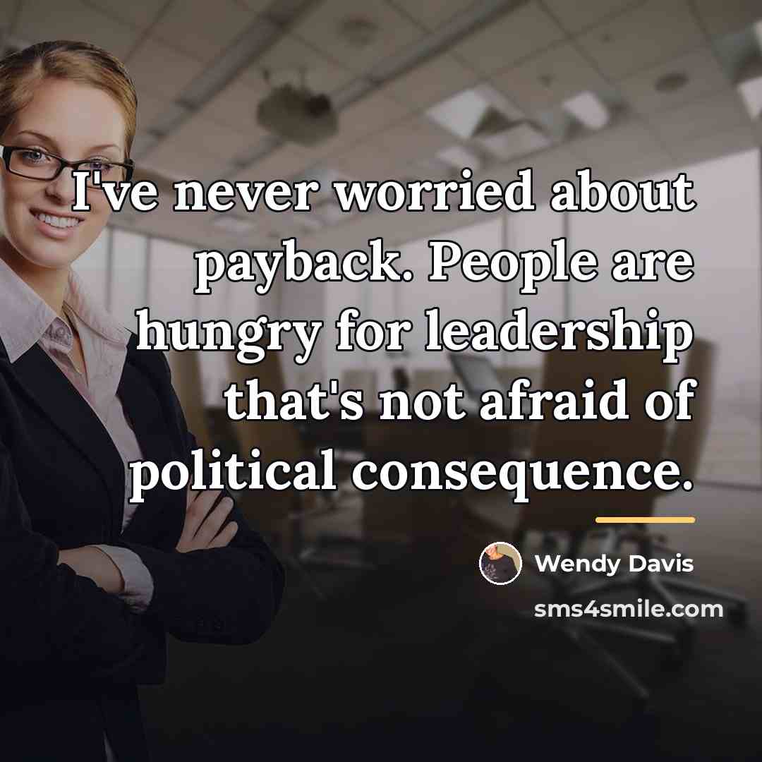 “I've never worried about payback. People are hungry for leadership…” quote by Wendy Davis