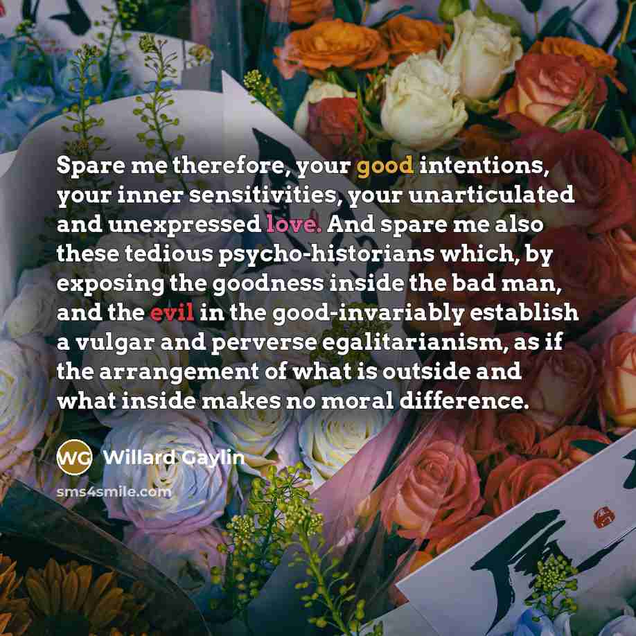 “Spare me therefore, your good intentions, your inner sensitivities, your…” quote by Willard Gaylin