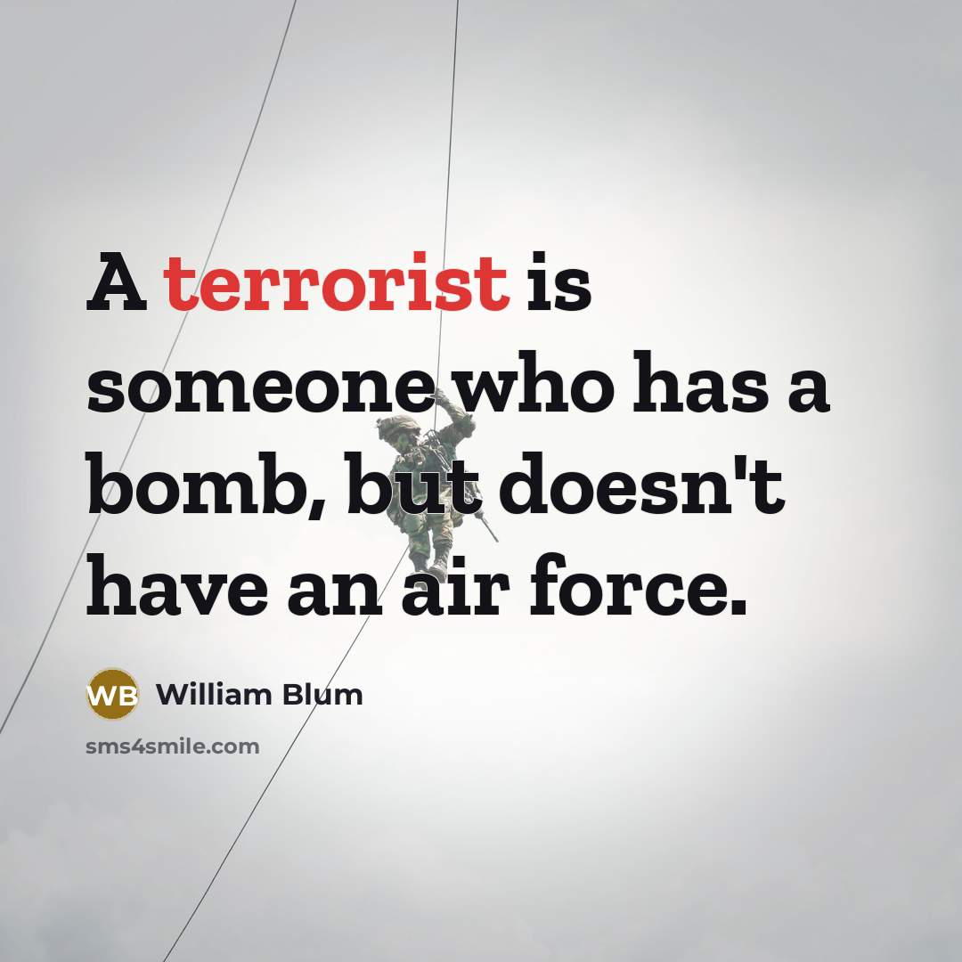 “A terrorist is someone who has a bomb, but doesn't…” quote by William Blum