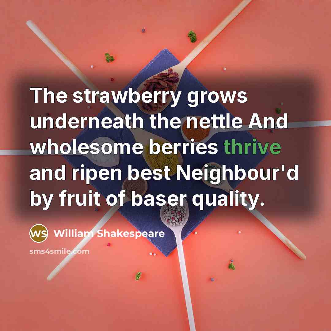 “The strawberry grows underneath the nettle And wholesome berries thrive…” quote by William Shakespeare