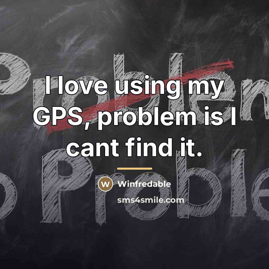 “I love using my GPS, problem is I cant find…” quote by Winfredable