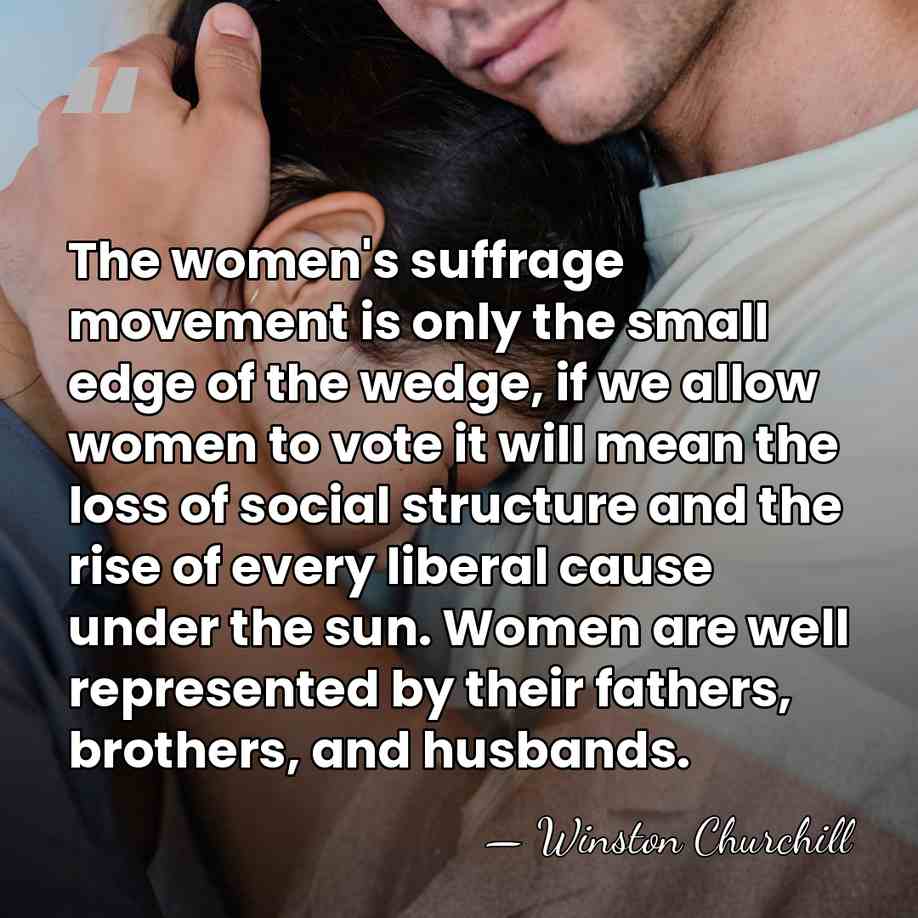 The women's suffrage movement is only the small edge of the wedge,&hellip; - Winston Churchill