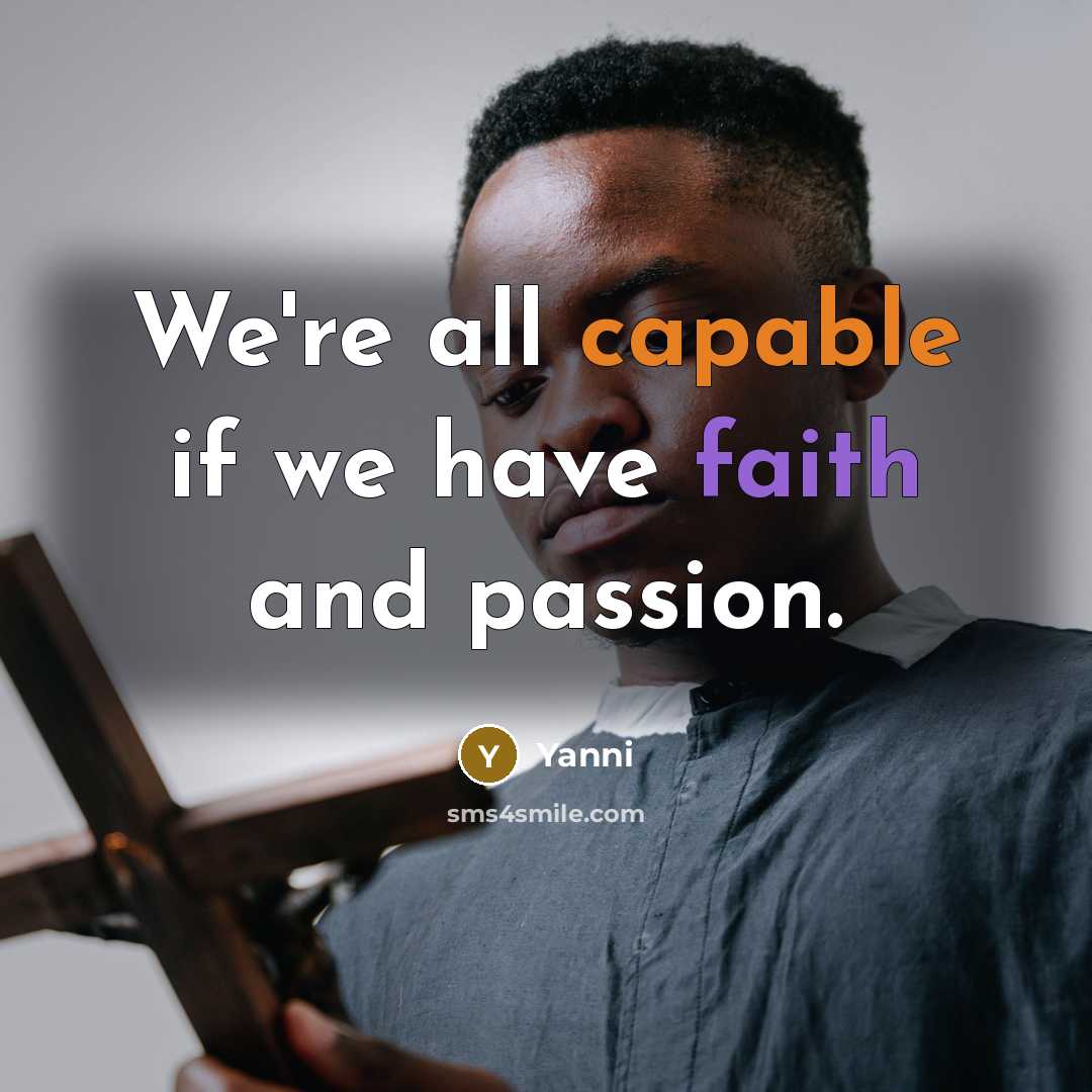 “We're all capable if we have faith and passion.…” quote by Yanni