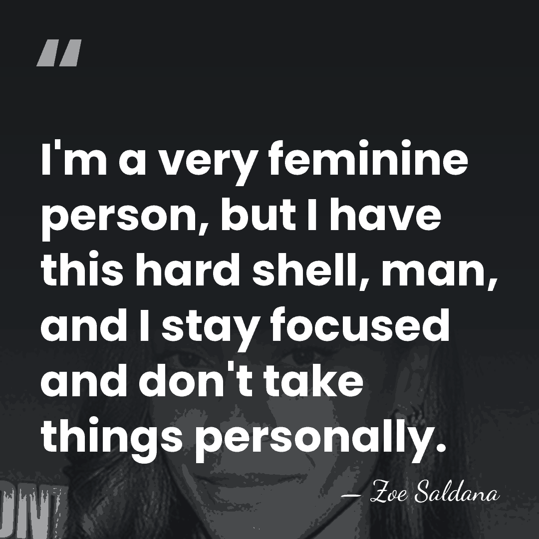 I'm a very feminine person, but I have this hard shell, man,&hellip; - Zoe Saldana