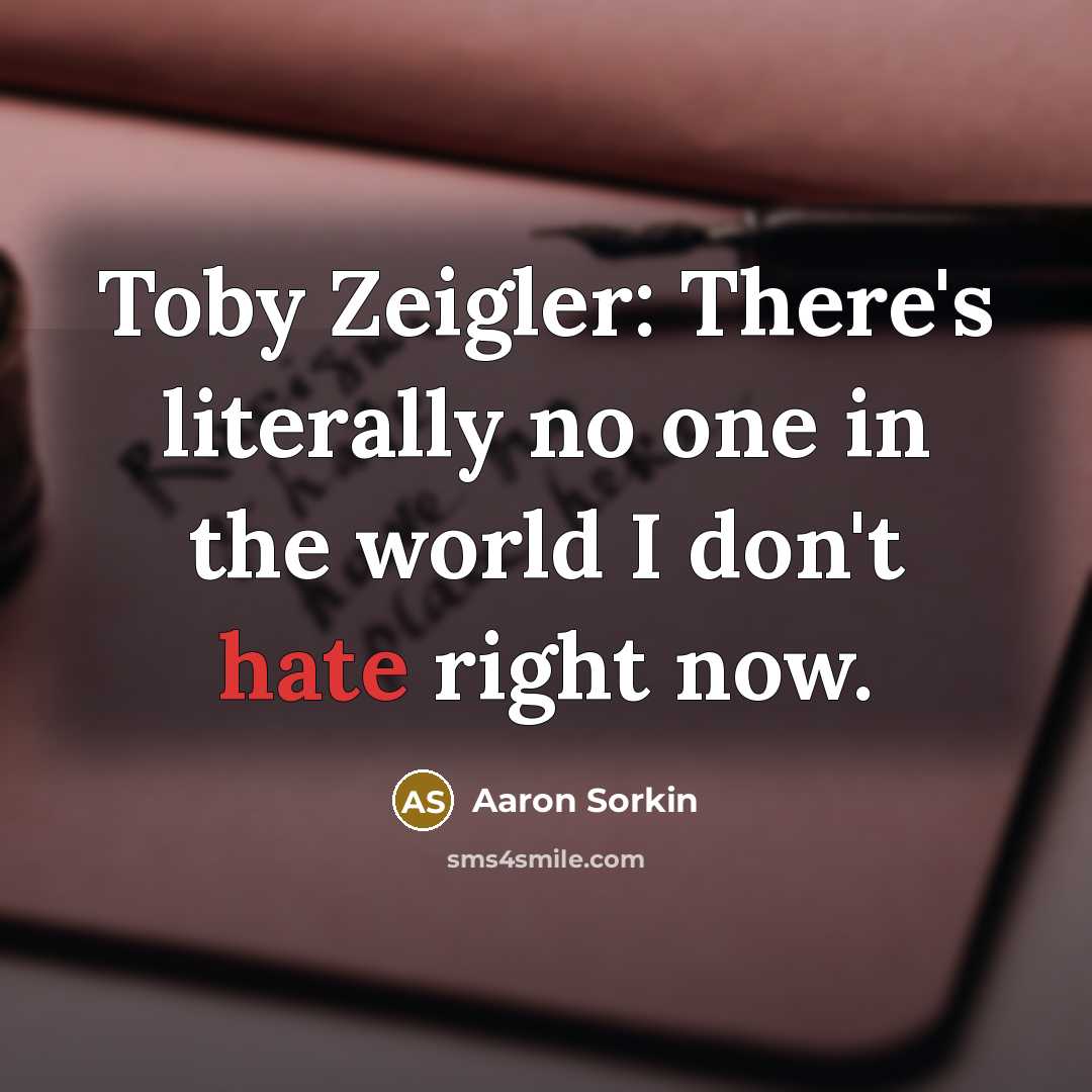 “Toby Zeigler: There's literally no one in the world I…” quote by Aaron Sorkin