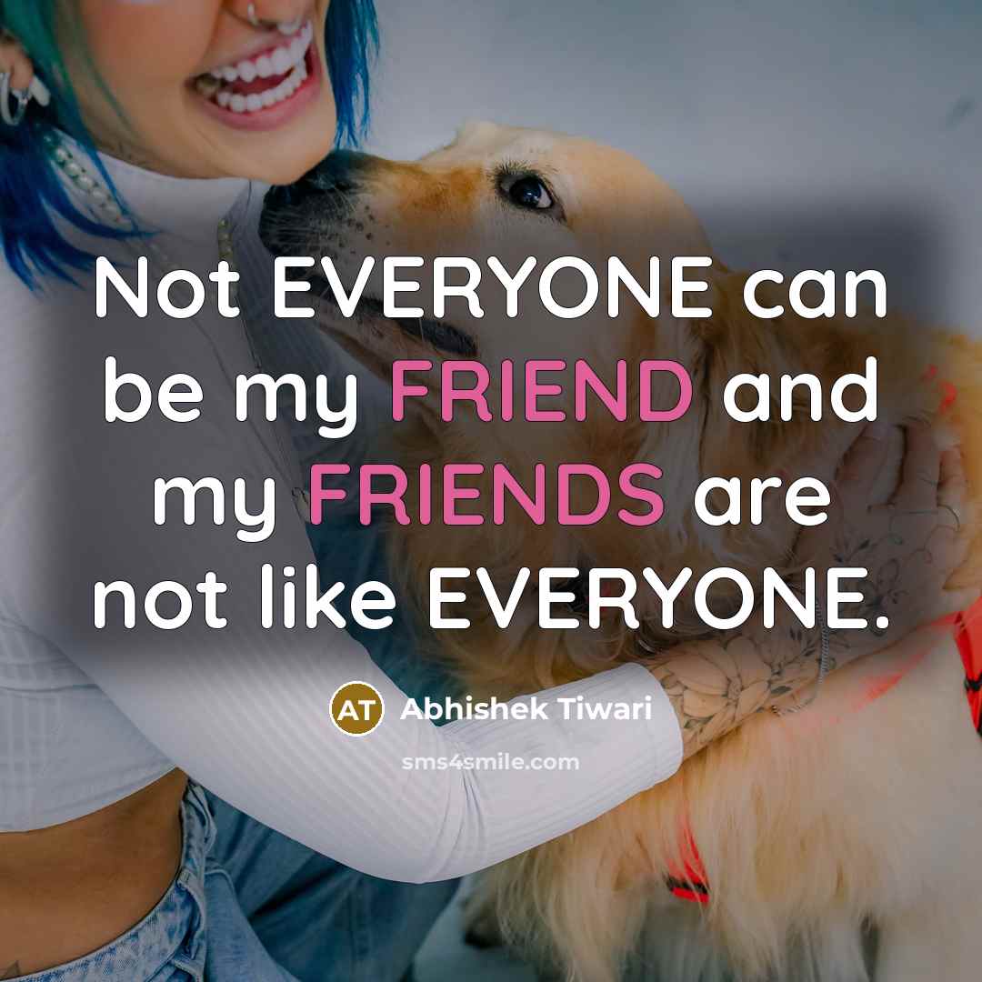 “Not EVERYONE can be my FRIEND and my FRIENDS are…” quote by Abhishek Tiwari