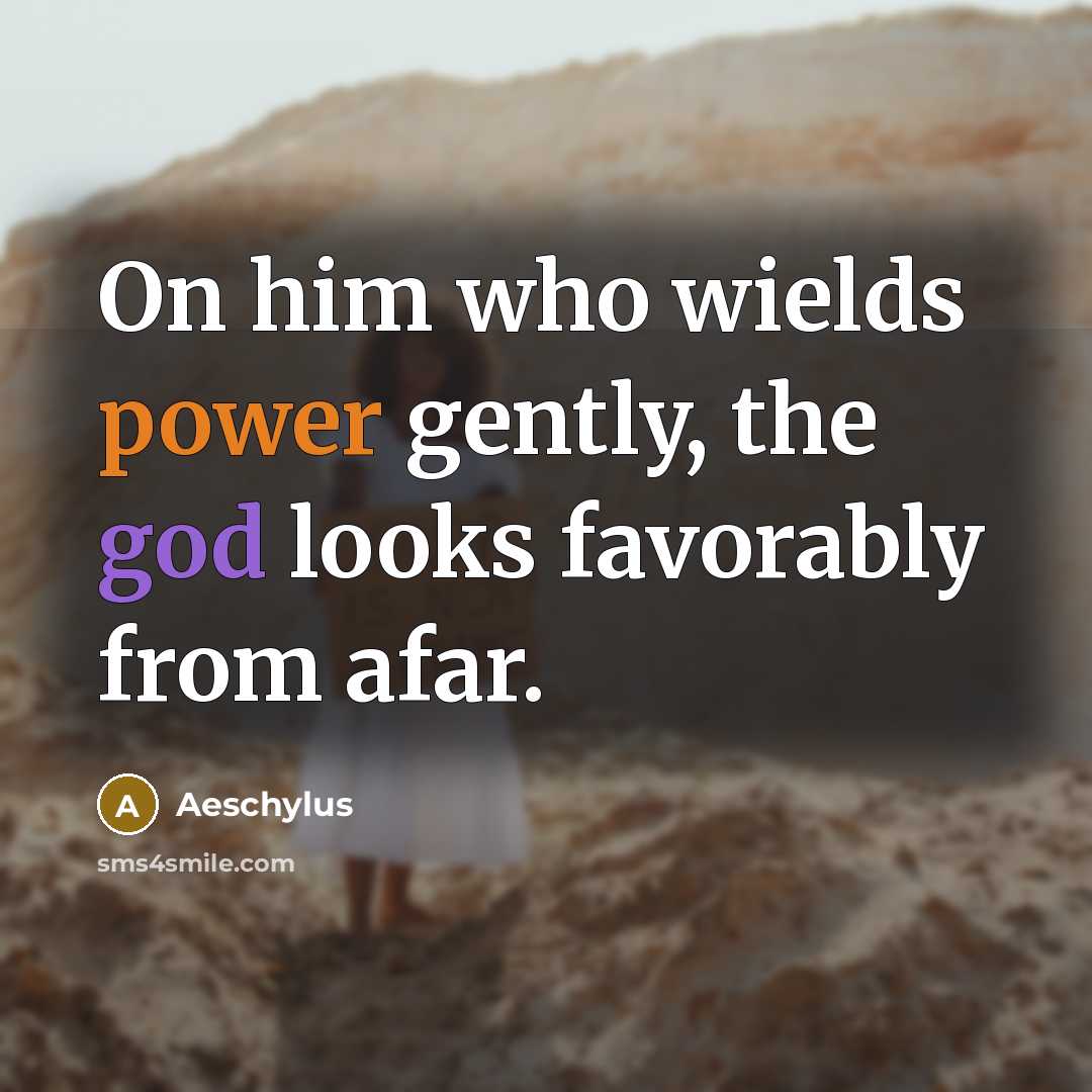 “On him who wields power gently, the god looks favorably…” quote by Aeschylus