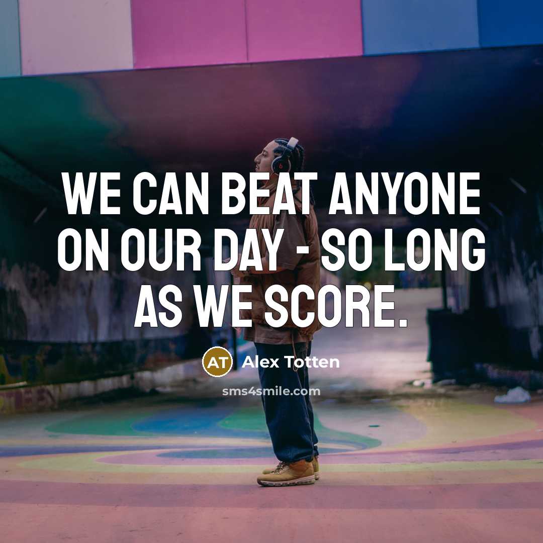 “We can beat anyone on our day - so long…” quote by Alex Totten
