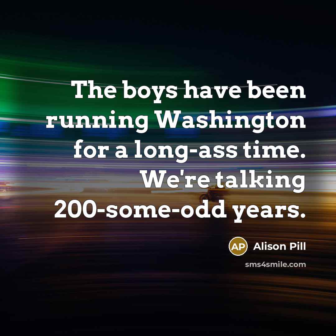 “The boys have been running Washington for a long-ass time.…” quote by Alison Pill