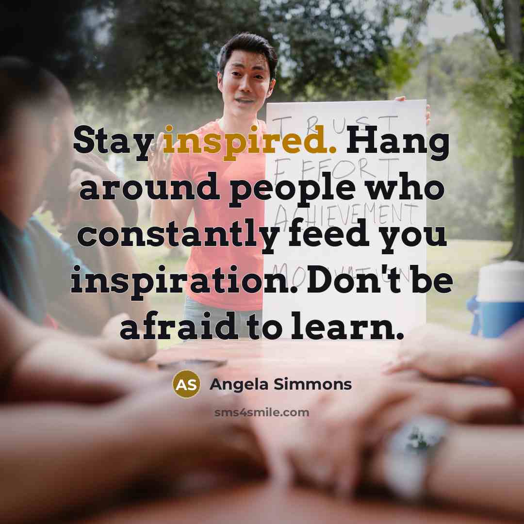 “Stay inspired. Hang around people who constantly feed you inspiration.…” quote by Angela Simmons