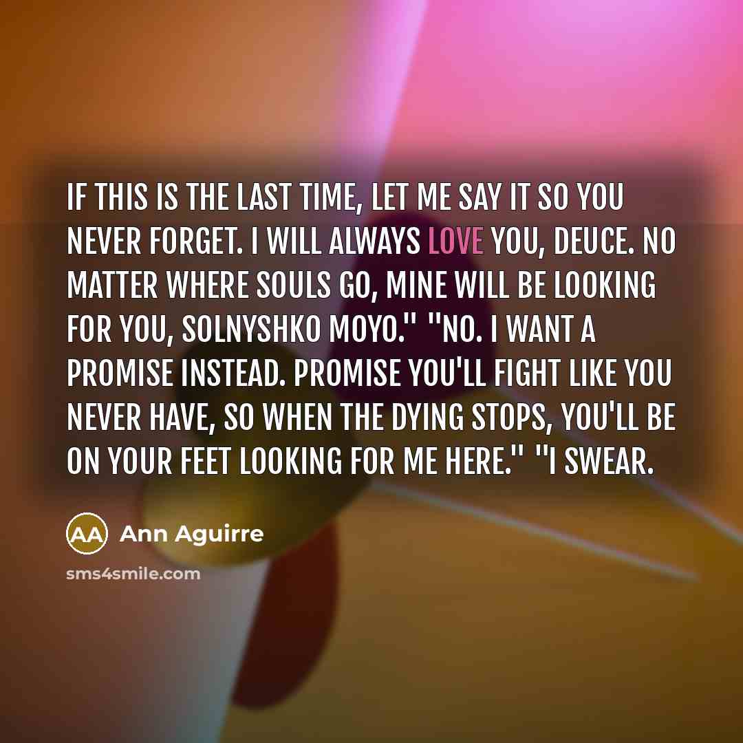 “If this is the last time, let me say it…” quote by Ann Aguirre