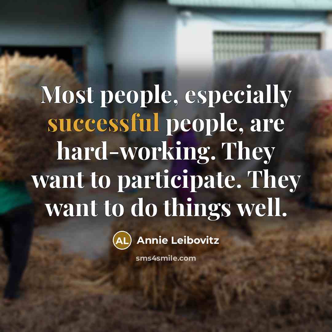“Most people, especially successful people, are hard-working. They want to…” quote by Annie Leibovitz