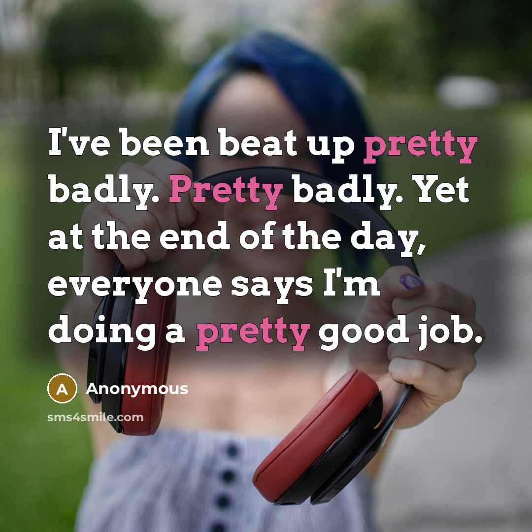 “I've been beat up pretty badly. Pretty badly. Yet at…” quote by Anonymous