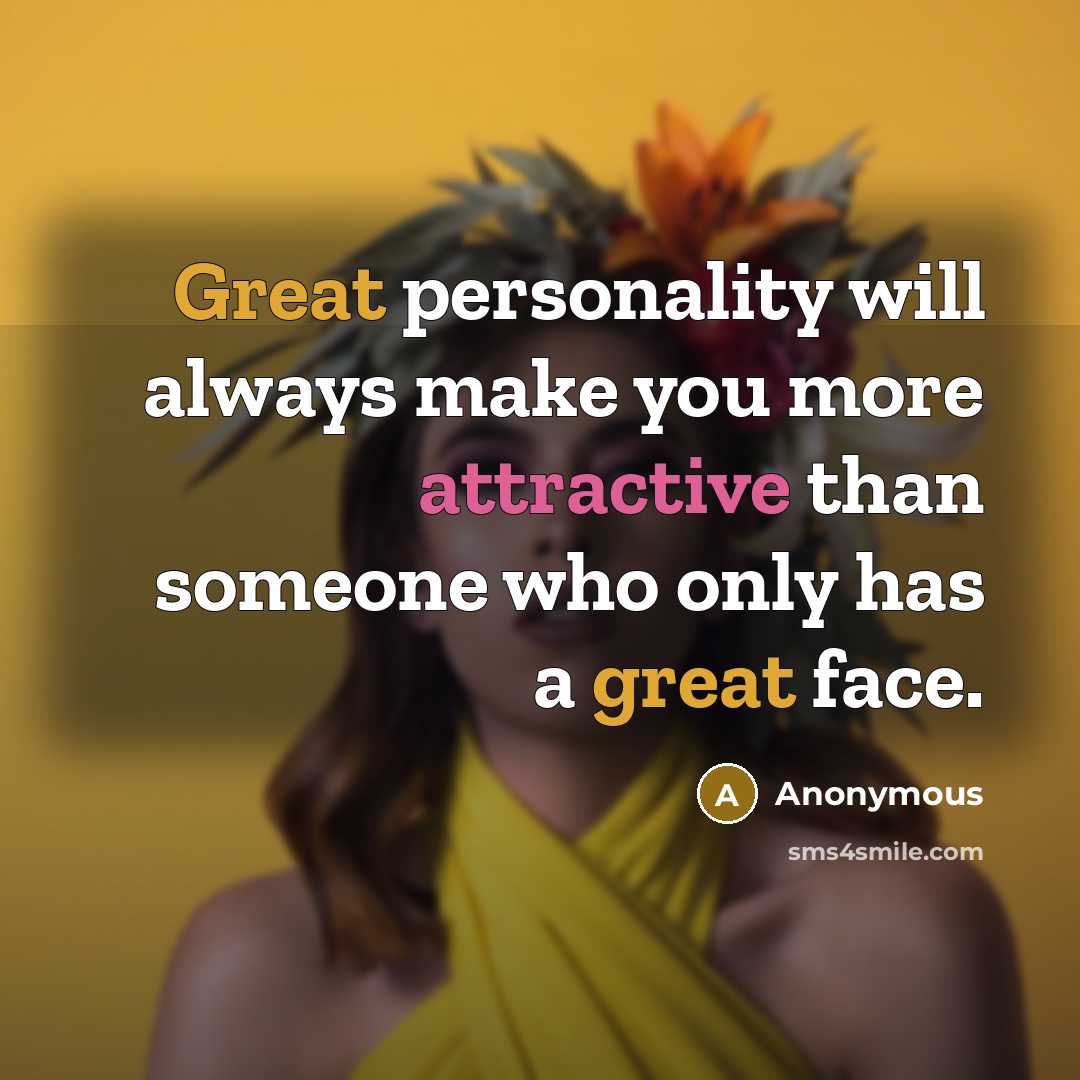 “Great personality will always make you more attractive than someone who only has a great face.” quote by Anonymous