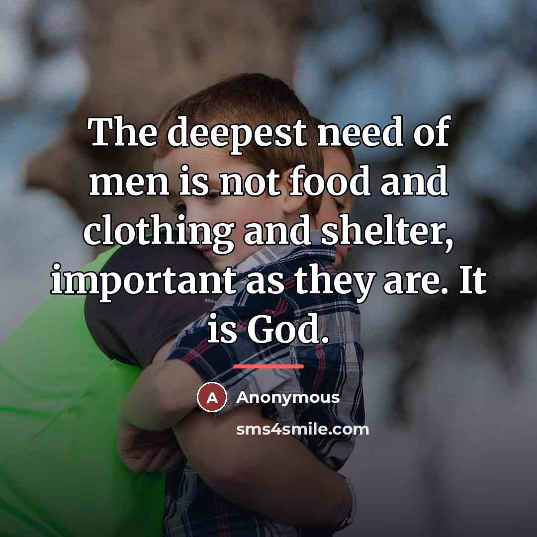 “The deepest need of men is not food and clothing…” quote by Anonymous