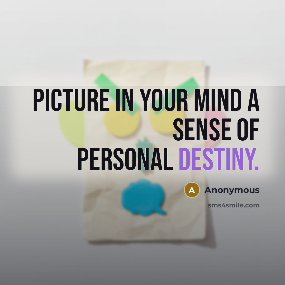 “Picture in your mind a sense of personal destiny.…” quote by Anonymous