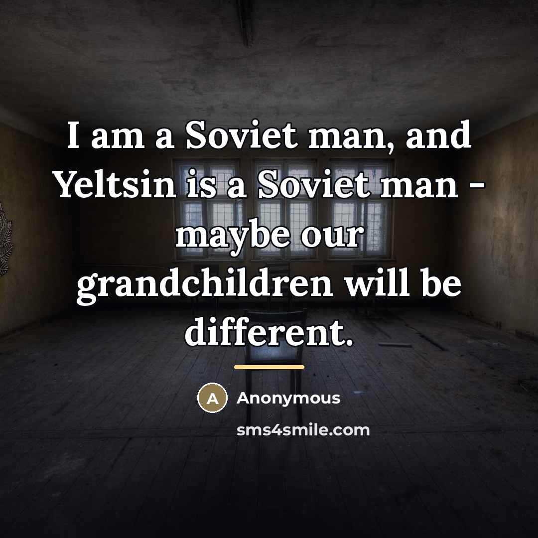 “I am a Soviet man, and Yeltsin is a Soviet…” quote by Anonymous