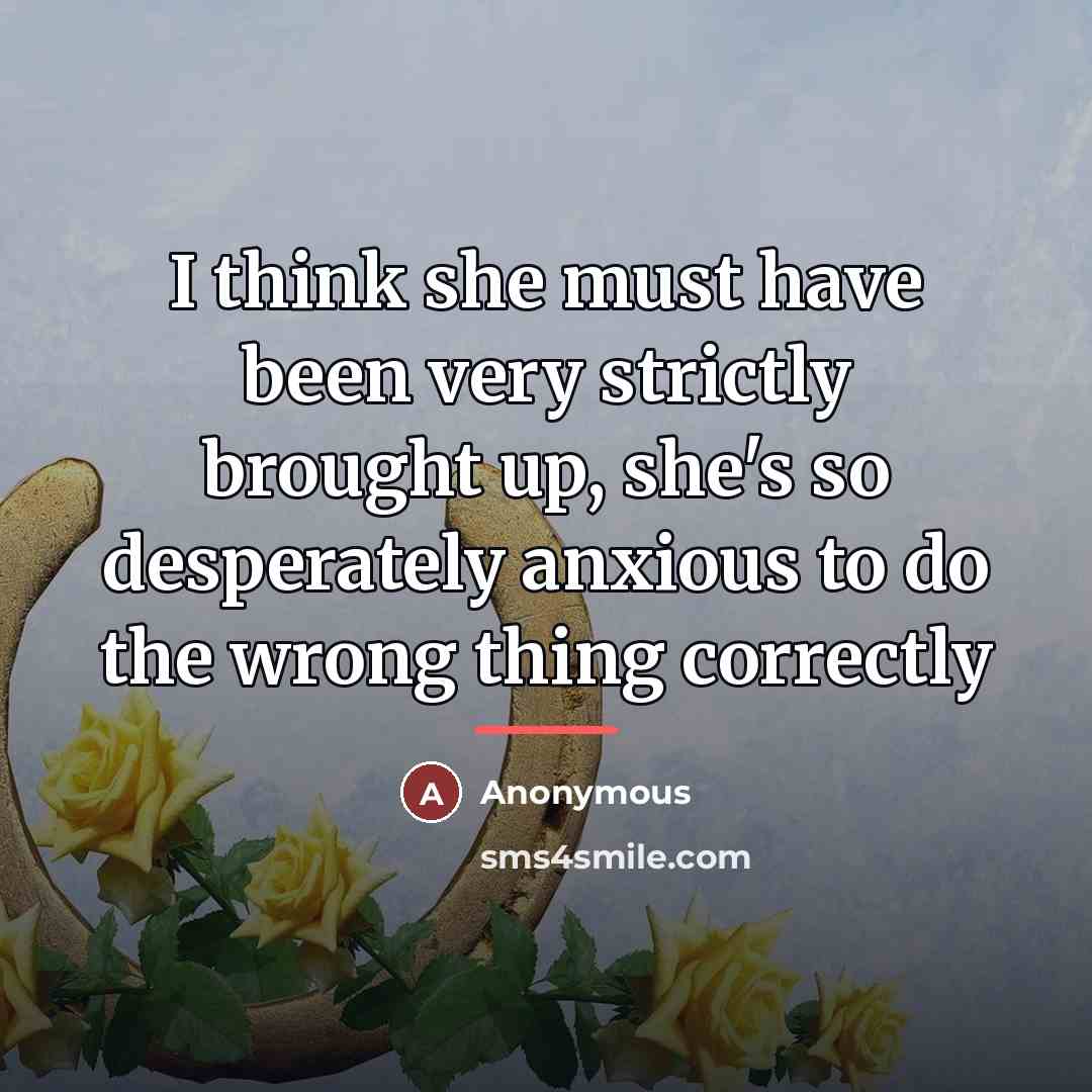 “I think she must have been very strictly brought up,…” quote by Anonymous