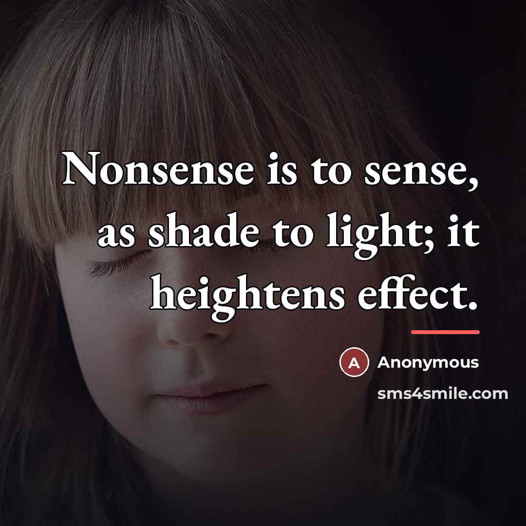 “Nonsense is to sense, as shade to light; it heightens…” quote by Anonymous