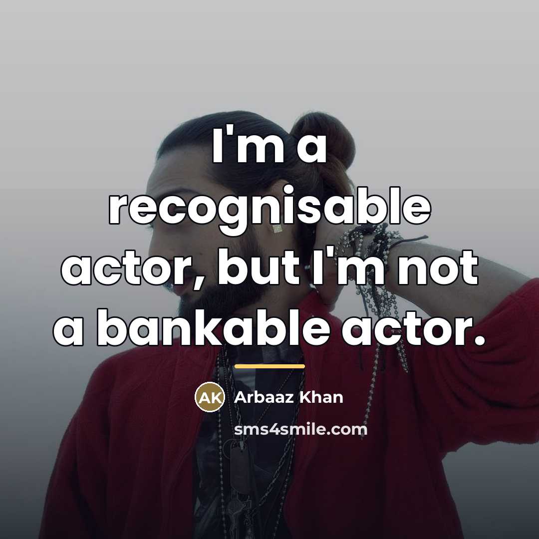 “I'm a recognisable actor, but I'm not a bankable actor.…” quote by Arbaaz Khan