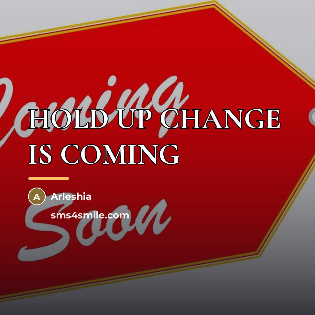 “HOLD UP CHANGE IS COMING…” quote by Arleshia