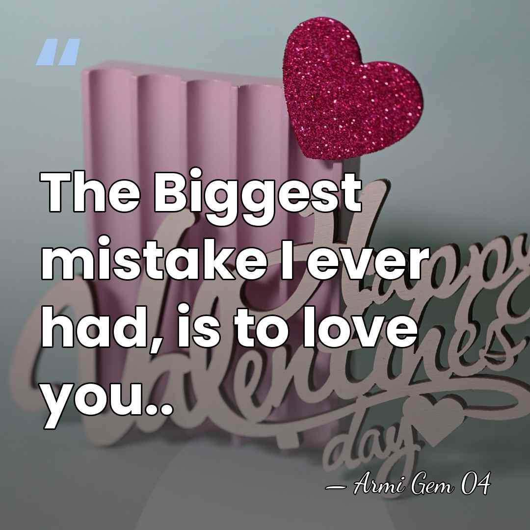 The Biggest mistake I ever had, is to love you.. - Armi Gem 04