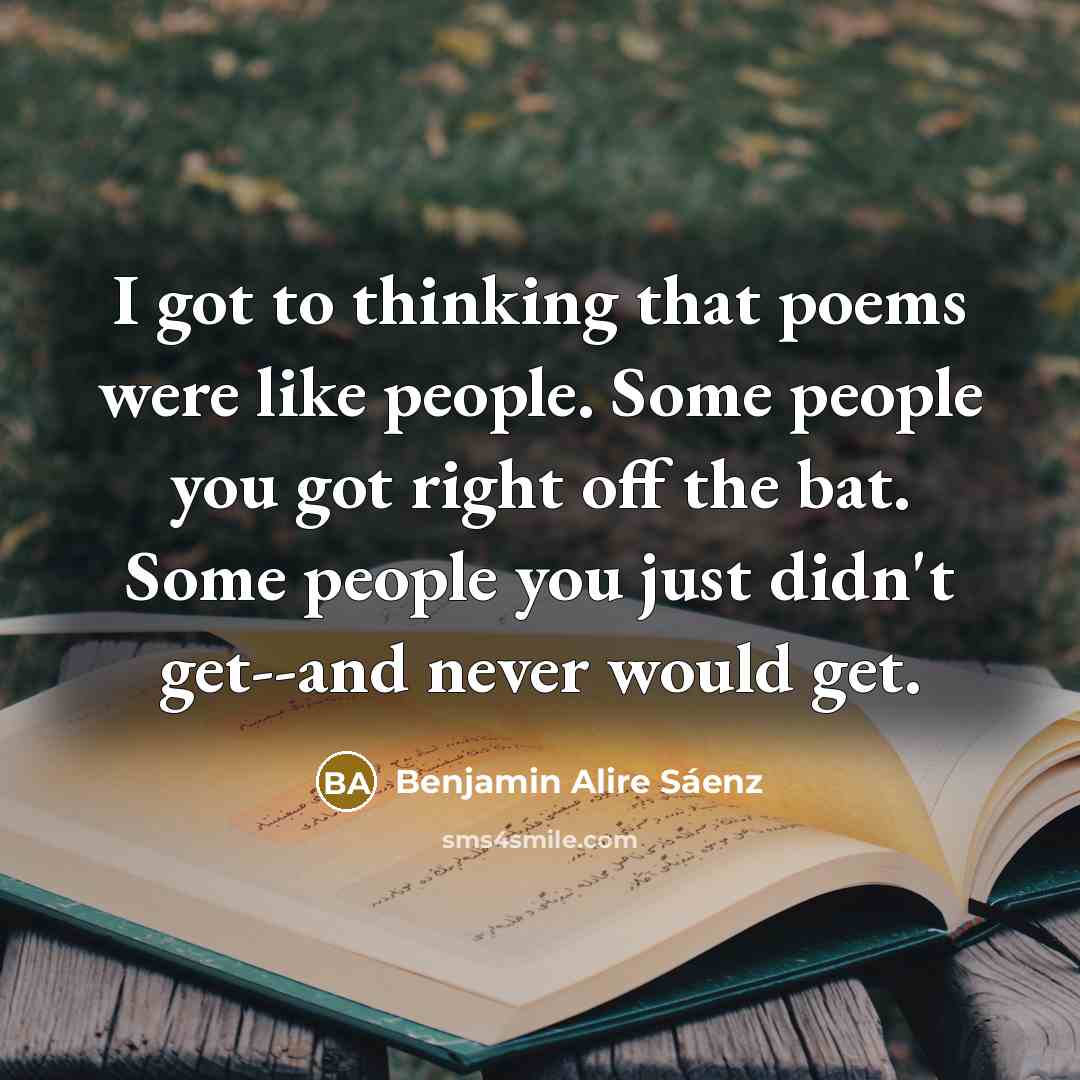 “I got to thinking that poems were like people. Some…” quote by Benjamin Alire Saenz