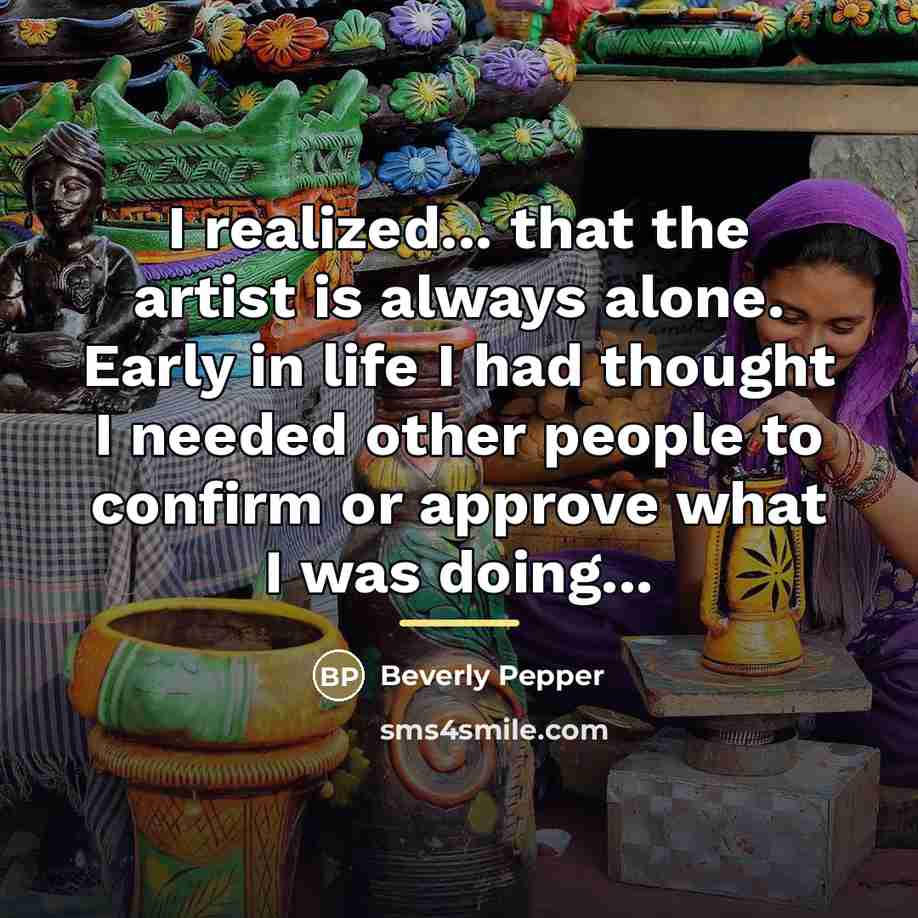“I realized... that the artist is always alone. Early in…” quote by Beverly Pepper