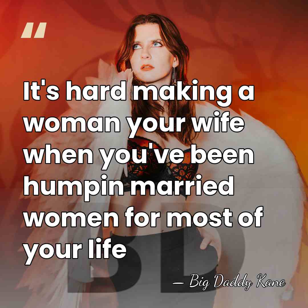 It's hard making a woman your wife when you've been humpin married&hellip; - Big Daddy Kane