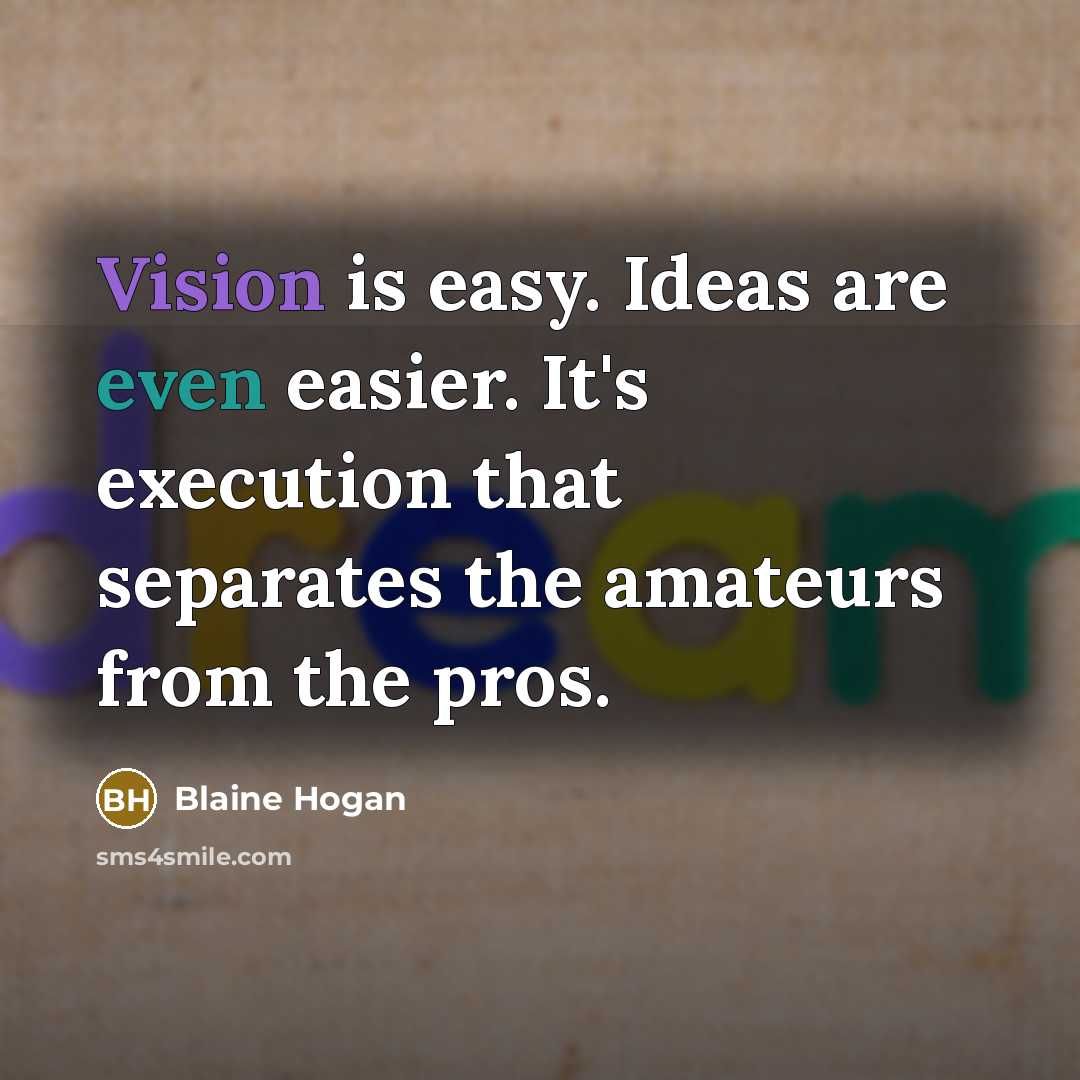 “Vision is easy. Ideas are even easier. It's execution that separates the amateurs from the pros.” quote by Blaine Hogan