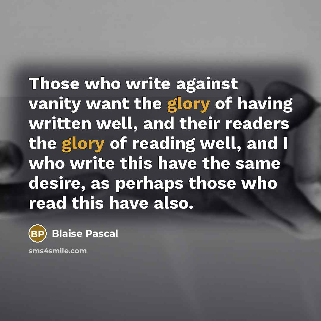 “Those who write against vanity want the glory of having…” quote by Blaise Pascal