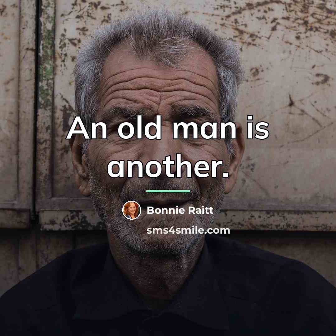“An old man is another.…” quote by Bonnie Raitt