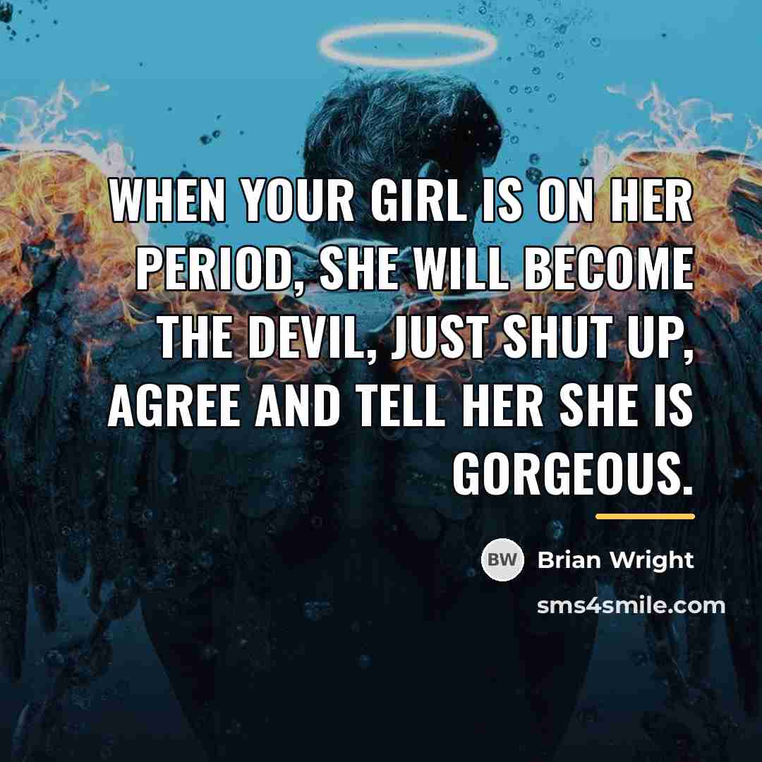 “When your girl is on her period, she will become…” quote by Brian Wright