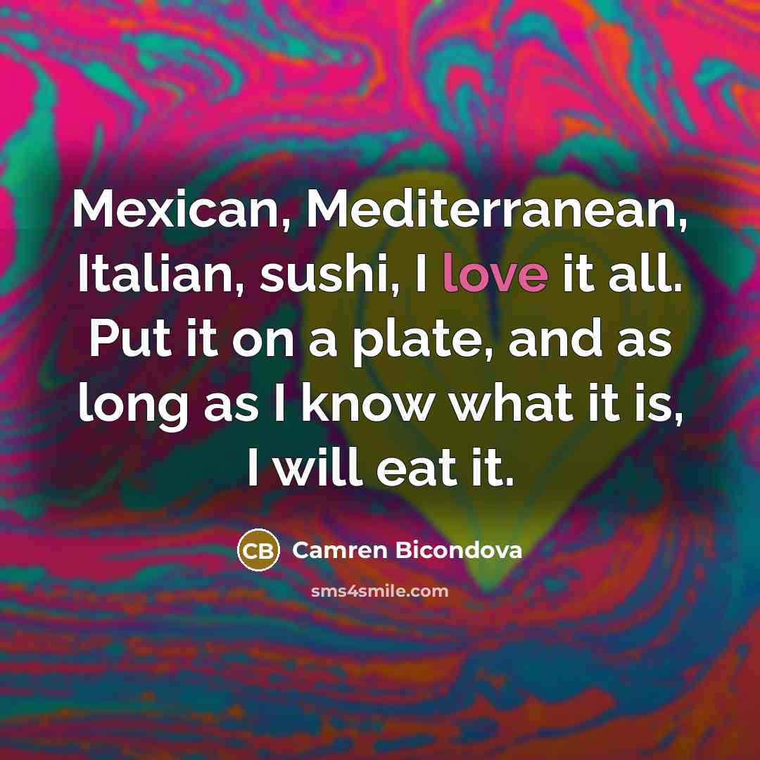“Mexican, Mediterranean, Italian, sushi, I love it all. Put it…” quote by Camren Bicondova