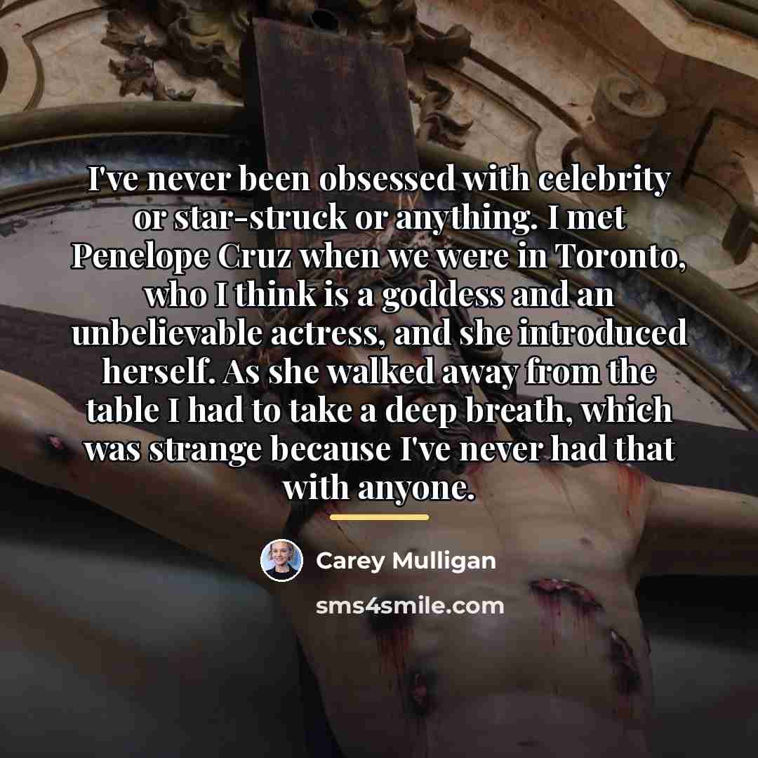 “I've never been obsessed with celebrity or star-struck or anything.…” quote by Carey Mulligan