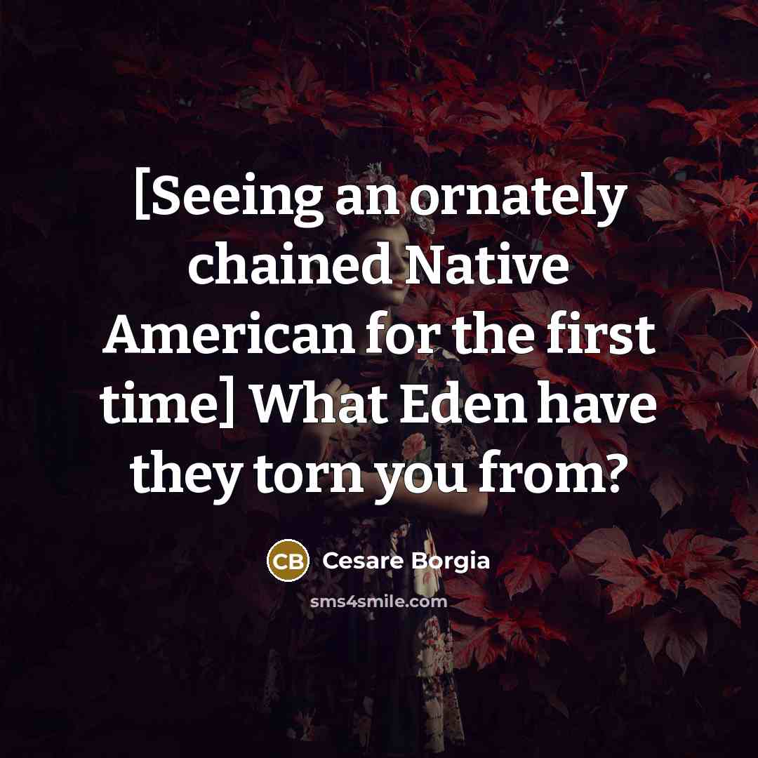 “[Seeing an ornately chained Native American for the first time]…” quote by Cesare Borgia