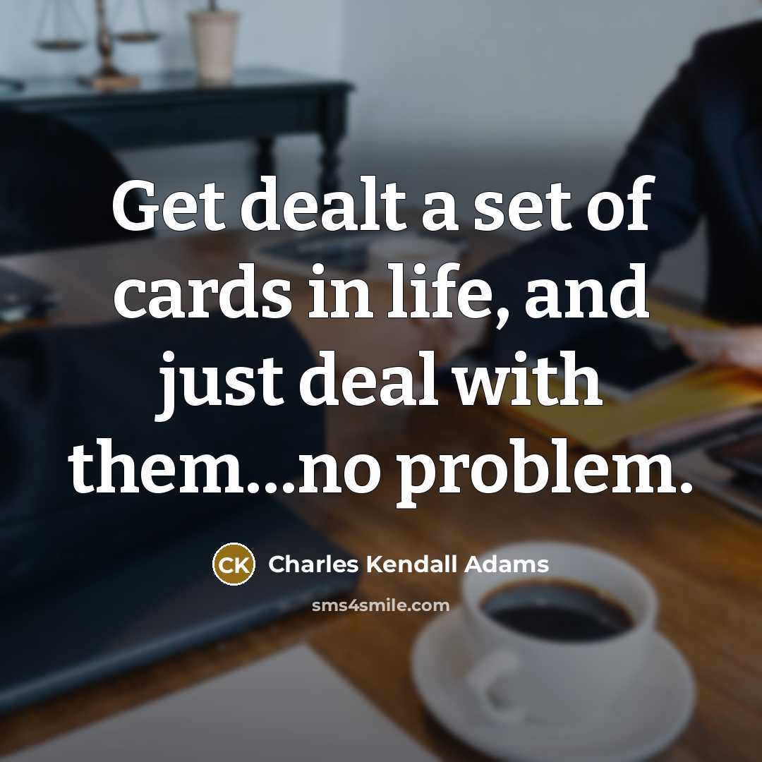 “Get dealt a set of cards in life, and just…” quote by Charles Kendall Adams