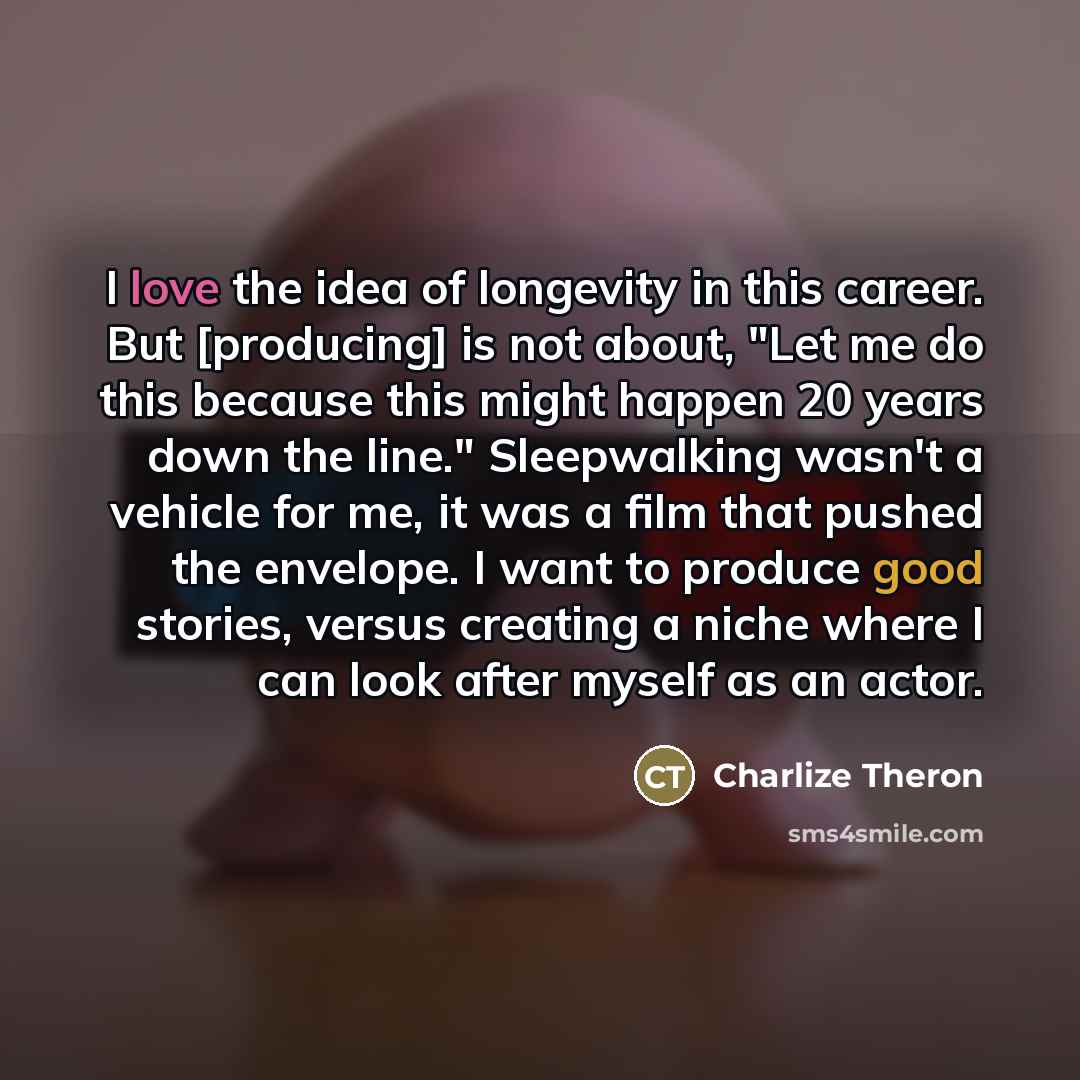 “I love the idea of longevity in this career. But…” quote by Charlize Theron