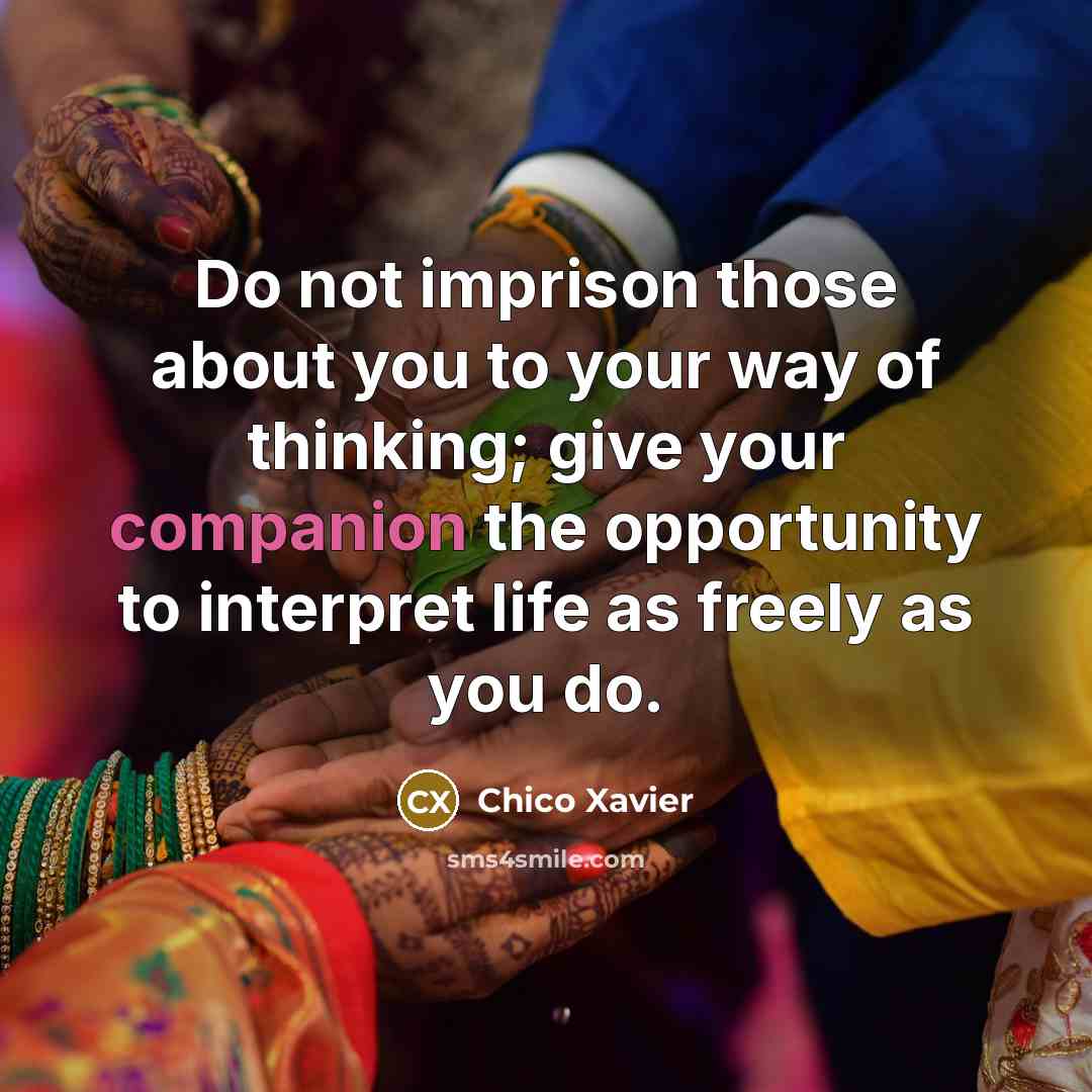 “Do not imprison those about you to your way of…” quote by Chico Xavier