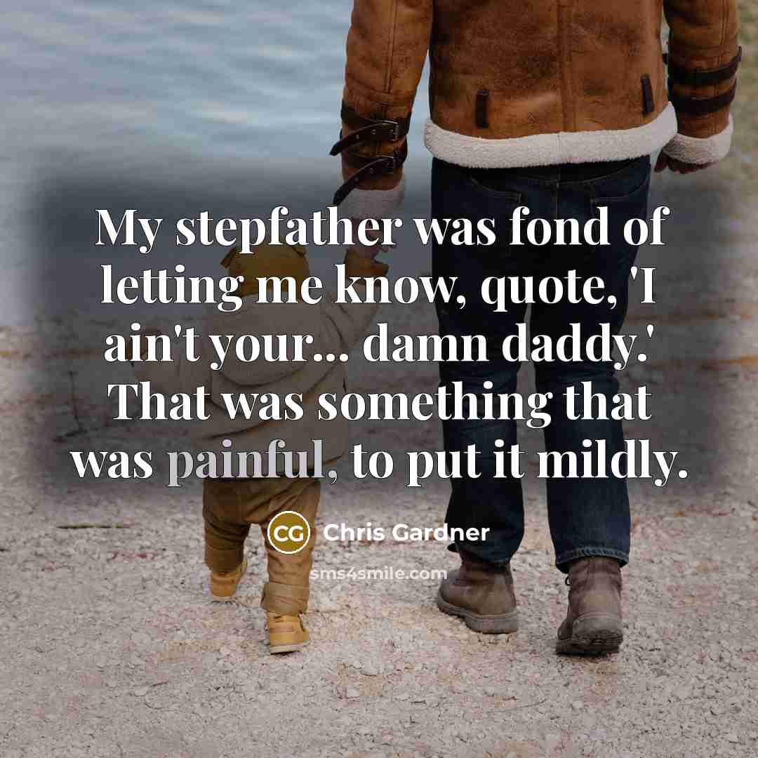 “My stepfather was fond of letting me know, quote, 'I…” quote by Chris Gardner