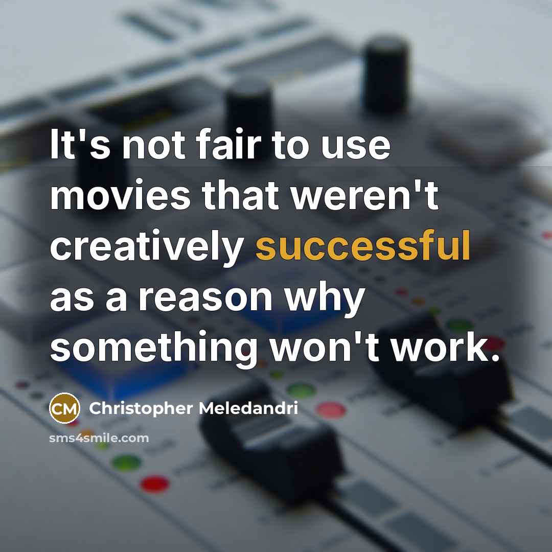 “It's not fair to use movies that weren't creatively successful…” quote by Christopher Meledandri
