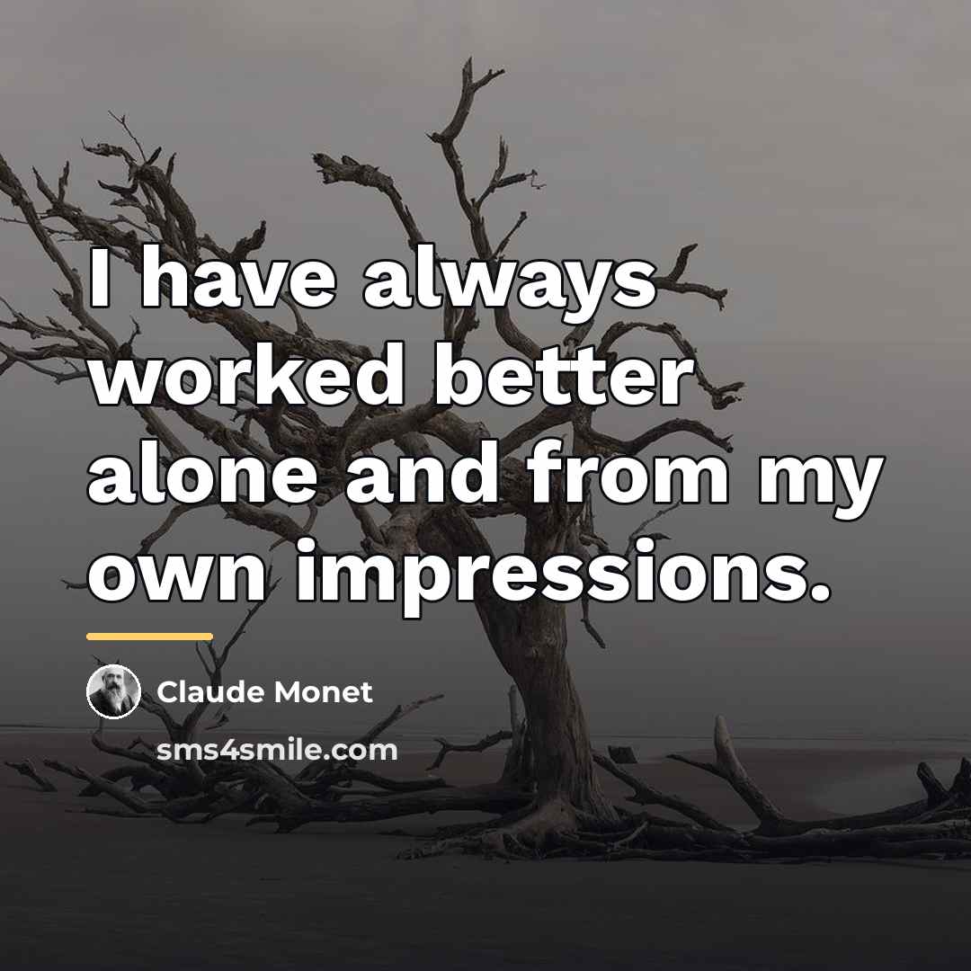 “I have always worked better alone and from my own…” quote by Claude Monet
