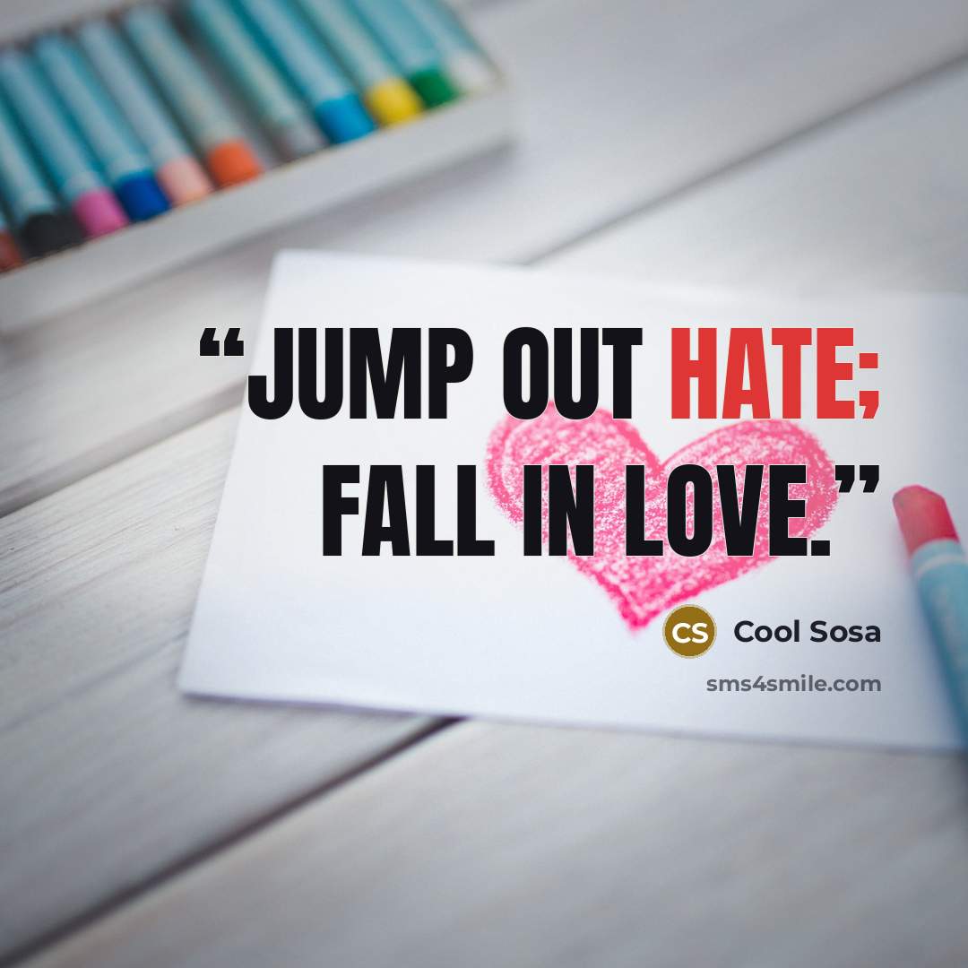 “Jump out hate; fall in love.” quote by Cool Sosa