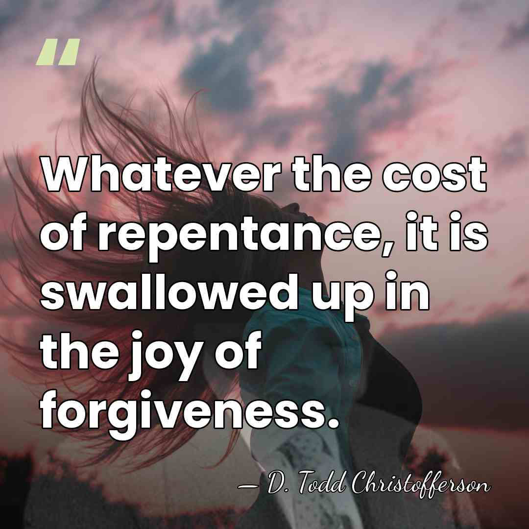 Whatever the cost of repentance, it is swallowed up in the joy&hellip; - D. Todd Christofferson