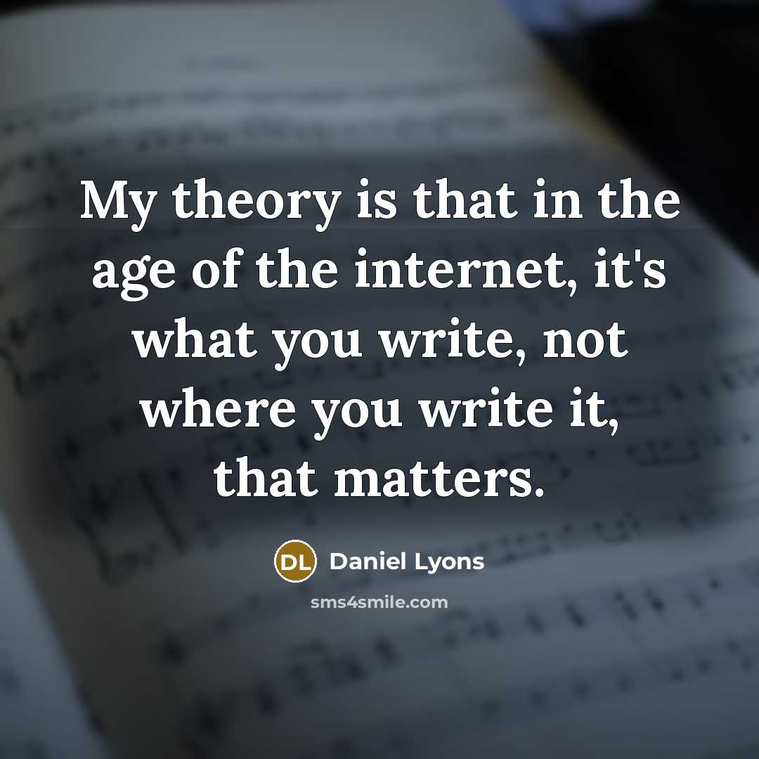 “My theory is that in the age of the internet,…” quote by Daniel Lyons
