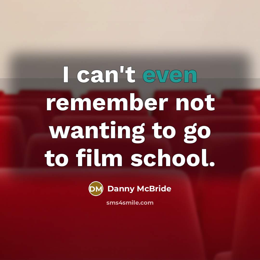 “I can't even remember not wanting to go to film…” quote by Danny McBride